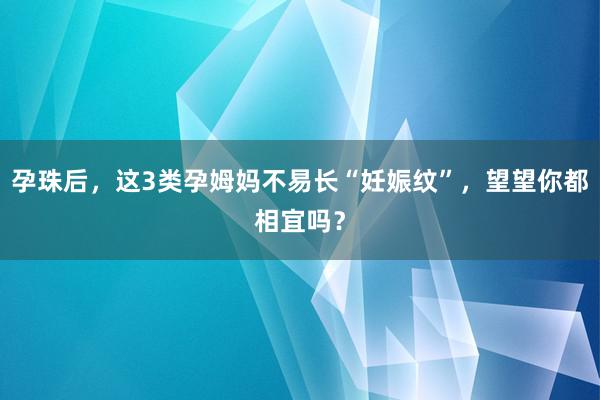 孕珠后，这3类孕姆妈不易长“妊娠纹”，望望你都相宜吗？