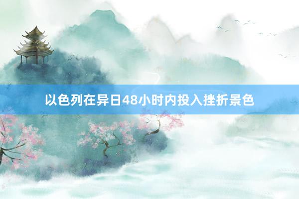 以色列在异日48小时内投入挫折景色