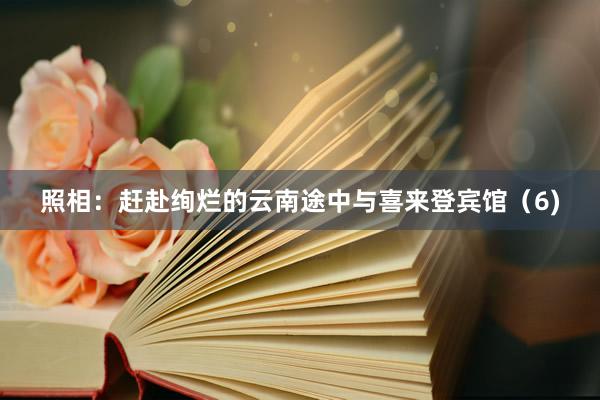 照相：赶赴绚烂的云南途中与喜来登宾馆（6)