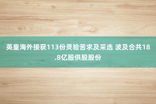 英皇海外接获113份灵验苦求及采选 波及合共18.8亿股供股股份